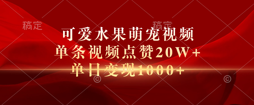 可爱水果萌宠视频，单条视频点赞20W+，单日变现1000+富创吧-网创项目资源站-副业项目-创业项目-搞钱项目富创吧
