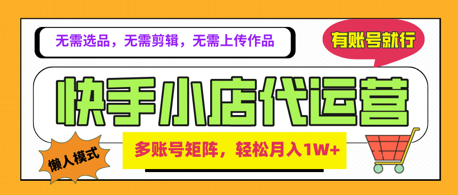 2025年快手小店代运营新玩法，懒人托管模式，你提供账号，我们负责运营，多账号矩阵，轻松月入1W+富创吧-网创项目资源站-副业项目-创业项目-搞钱项目富创吧