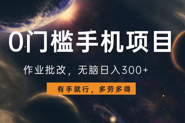 0门槛手机项目，作业批改，无脑日入300+，多劳多得，有手就行富创吧-网创项目资源站-副业项目-创业项目-搞钱项目富创吧