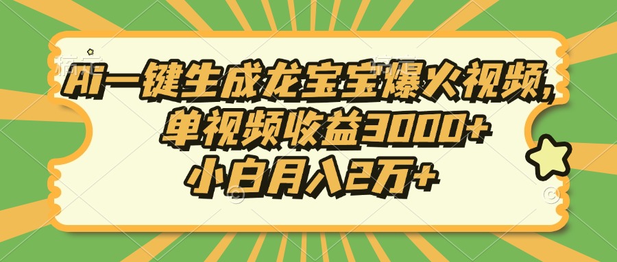 Ai一键生成龙宝宝爆火视频，小白月入2万+，单视频收益3000+富创吧-网创项目资源站-副业项目-创业项目-搞钱项目富创吧