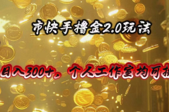 快手掘金2.0玩法，日入300+，个人工作室均可操作富创吧-网创项目资源站-副业项目-创业项目-搞钱项目富创吧