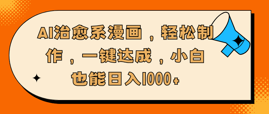 AI治愈系漫画，轻松制作，一键达成，小白也能日入1000+富创吧-网创项目资源站-副业项目-创业项目-搞钱项目富创吧