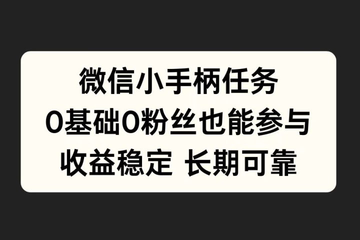 微信小手柄任务，0基础也能参与，收益稳定富创吧-网创项目资源站-副业项目-创业项目-搞钱项目富创吧