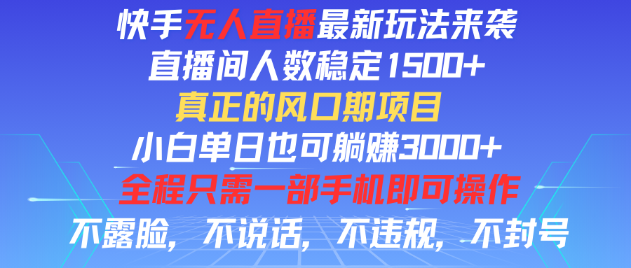 快手无人直播全新玩法，直播间人数稳定1500+，小白单日也可躺赚3000+，真正的风口期项目富创吧-网创项目资源站-副业项目-创业项目-搞钱项目富创吧