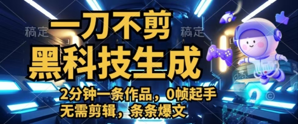 一刀不剪，黑科技生成，2分钟一条作品，0帧起手无需剪辑，条条爆文富创吧-网创项目资源站-副业项目-创业项目-搞钱项目富创吧