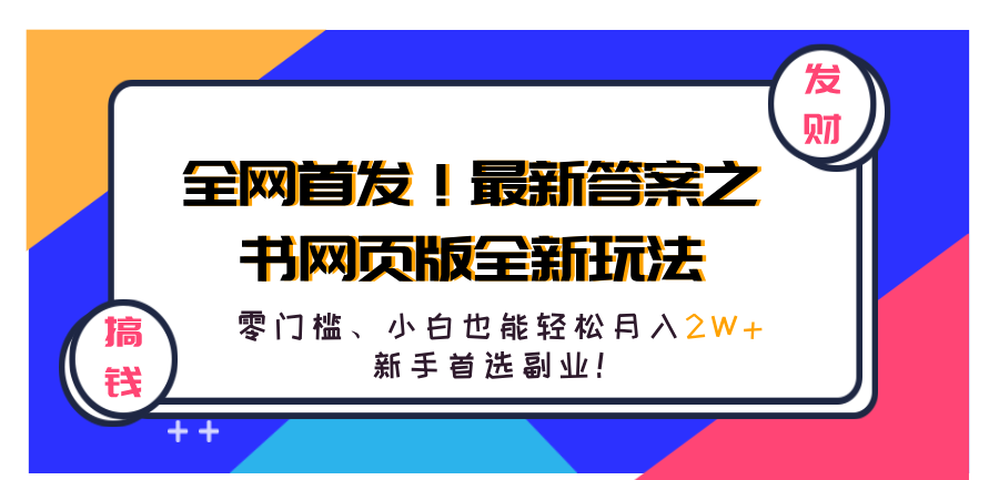 全网首发！最新答案之书网页版全新玩法，配合文档和网页，零门槛、小白也能轻松月入2W+,新手首选副业！富创吧-网创项目资源站-副业项目-创业项目-搞钱项目富创吧