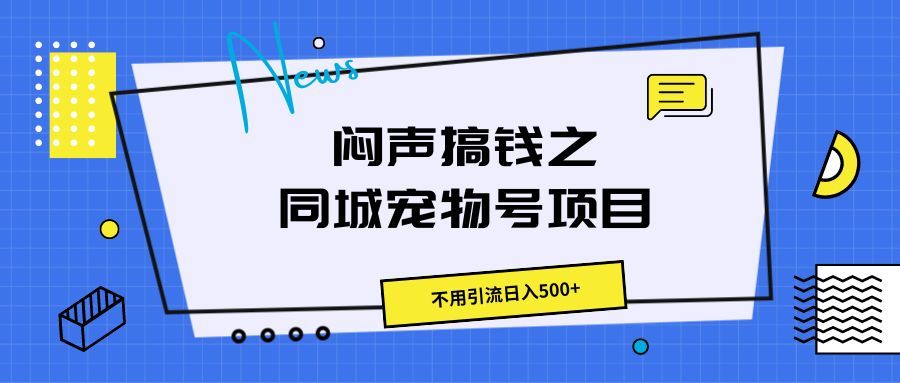 闷声搞钱之同城宠物号项目，不用引流日入500+富创吧-网创项目资源站-副业项目-创业项目-搞钱项目富创吧