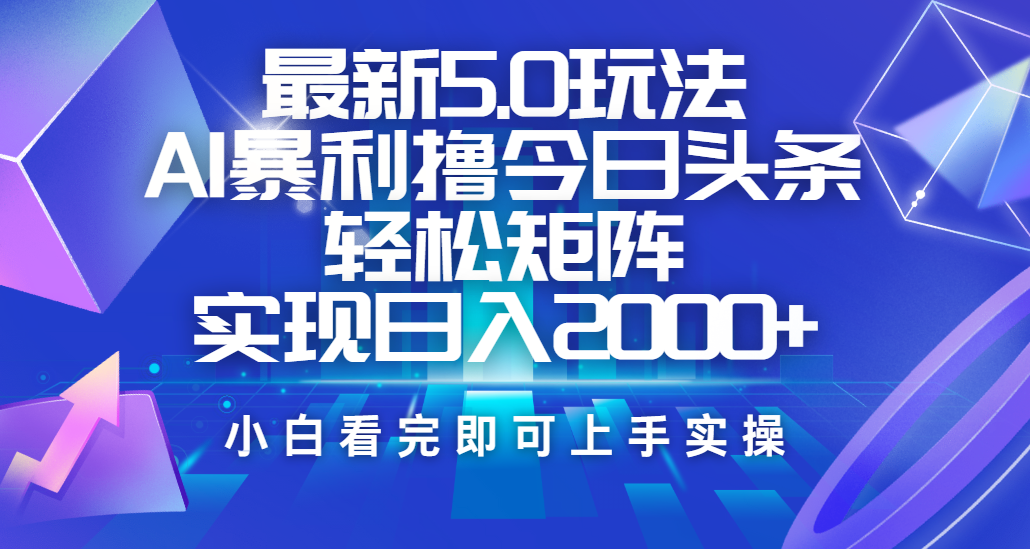 今日头条最新5.0玩法，思路简单，复制粘贴，轻松实现矩阵日入2000+富创吧-网创项目资源站-副业项目-创业项目-搞钱项目富创吧