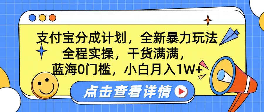蓝海0门槛，支付宝分成计划，全新暴力玩法，全程实操，干货满满，小白月入1W+富创吧-网创项目资源站-副业项目-创业项目-搞钱项目富创吧