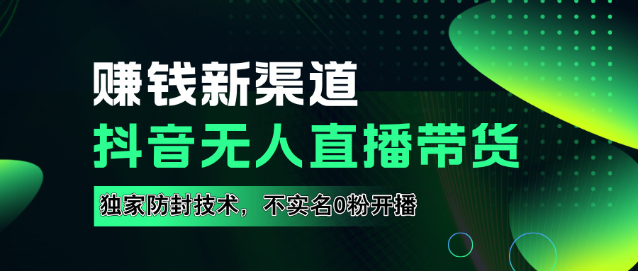 如果通过抖音无人直播实现财务自由，全套详细实操流量，含防封技术，不实名开播，0粉开播富创吧-网创项目资源站-副业项目-创业项目-搞钱项目富创吧