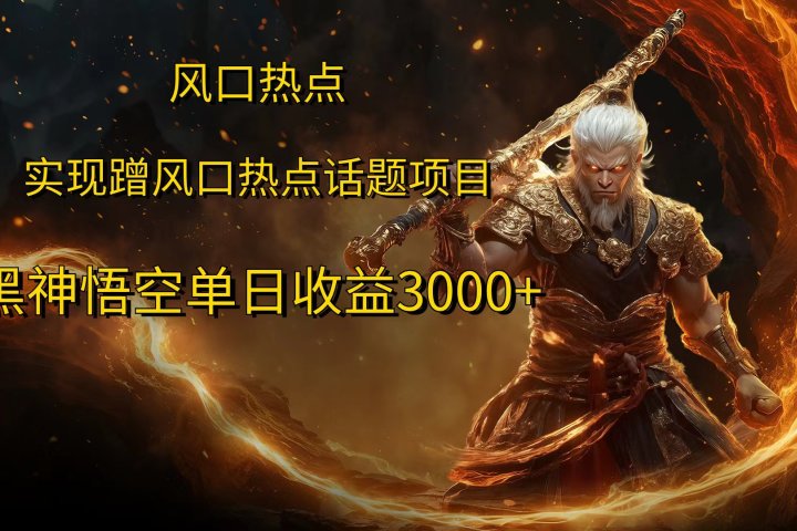 风口热点项目，黑神话悟空单日收益3000+富创吧-网创项目资源站-副业项目-创业项目-搞钱项目富创吧