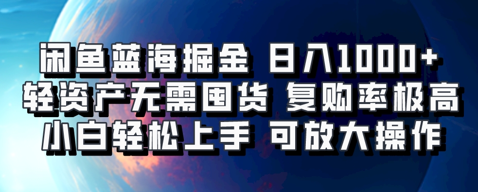 闲鱼蓝海掘金轻松日入1000+，轻资产无需囤货，小白轻松上手，复购率极高，可矩阵放大操作富创吧-网创项目资源站-副业项目-创业项目-搞钱项目富创吧