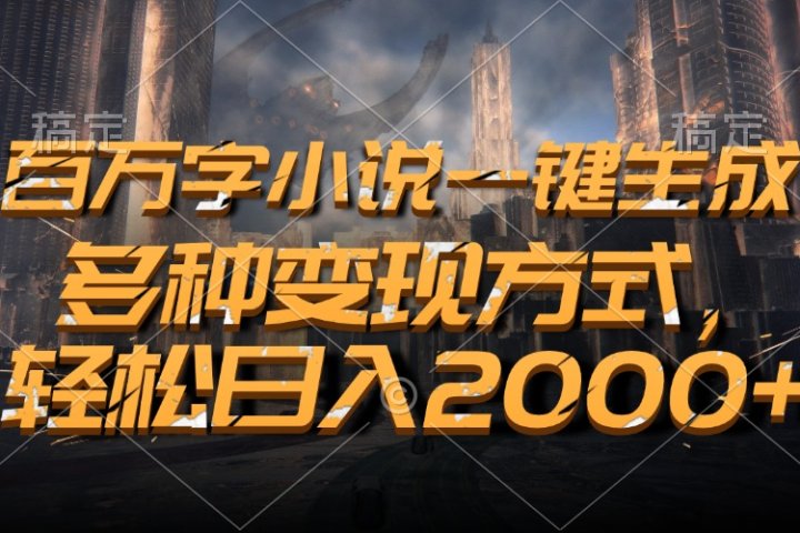 百万字小说一键生成，轻松日入2000+，多种变现方式富创吧-网创项目资源站-副业项目-创业项目-搞钱项目富创吧