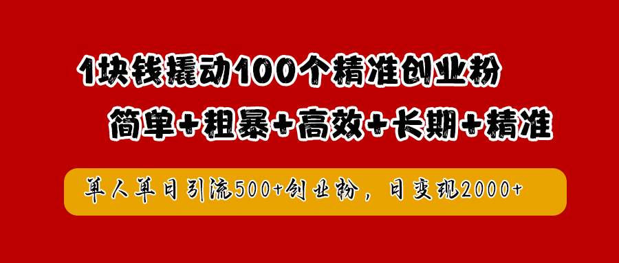 1块钱撬动100个精准创业粉，简单粗暴高效长期精准，单人单日引流500+创业粉，日变现2000+富创吧-网创项目资源站-副业项目-创业项目-搞钱项目富创吧
