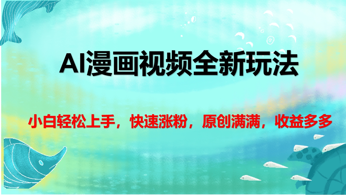 AI漫画视频全新玩法，小白轻松上手，快速涨粉，原创满满，收益多多富创吧-网创项目资源站-副业项目-创业项目-搞钱项目富创吧