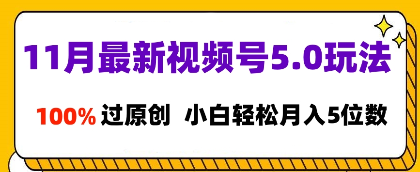 11月最新视频号5.0玩法，100%过原创，小白轻松月入5位数富创吧-网创项目资源站-副业项目-创业项目-搞钱项目富创吧