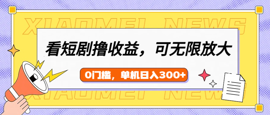 看短剧领收益，可矩阵无限放大，单机日收益300+，新手小白轻松上手富创吧-网创项目资源站-副业项目-创业项目-搞钱项目富创吧