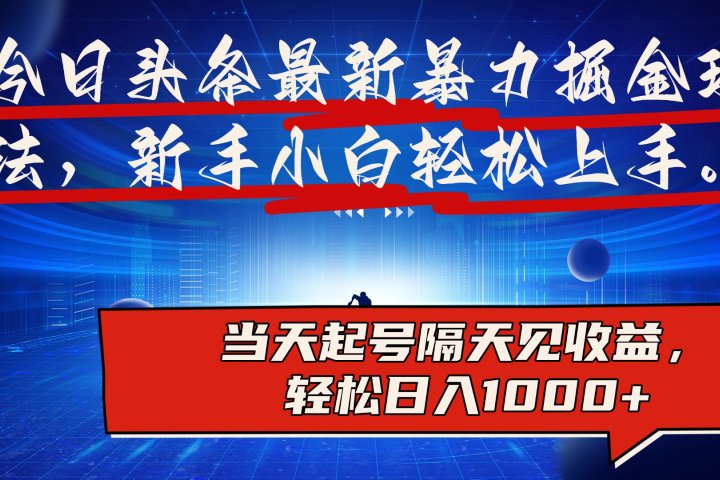 今日头条最新掘金玩法，AI辅助，可矩阵，小白轻松上手，当天起号隔天见收益，轻松日入1000+富创吧-网创项目资源站-副业项目-创业项目-搞钱项目富创吧