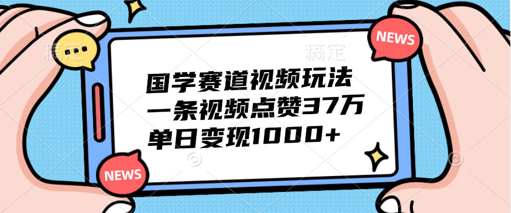 国学赛道视频玩法，单日变现1000+，一条视频点赞37万富创吧-网创项目资源站-副业项目-创业项目-搞钱项目富创吧