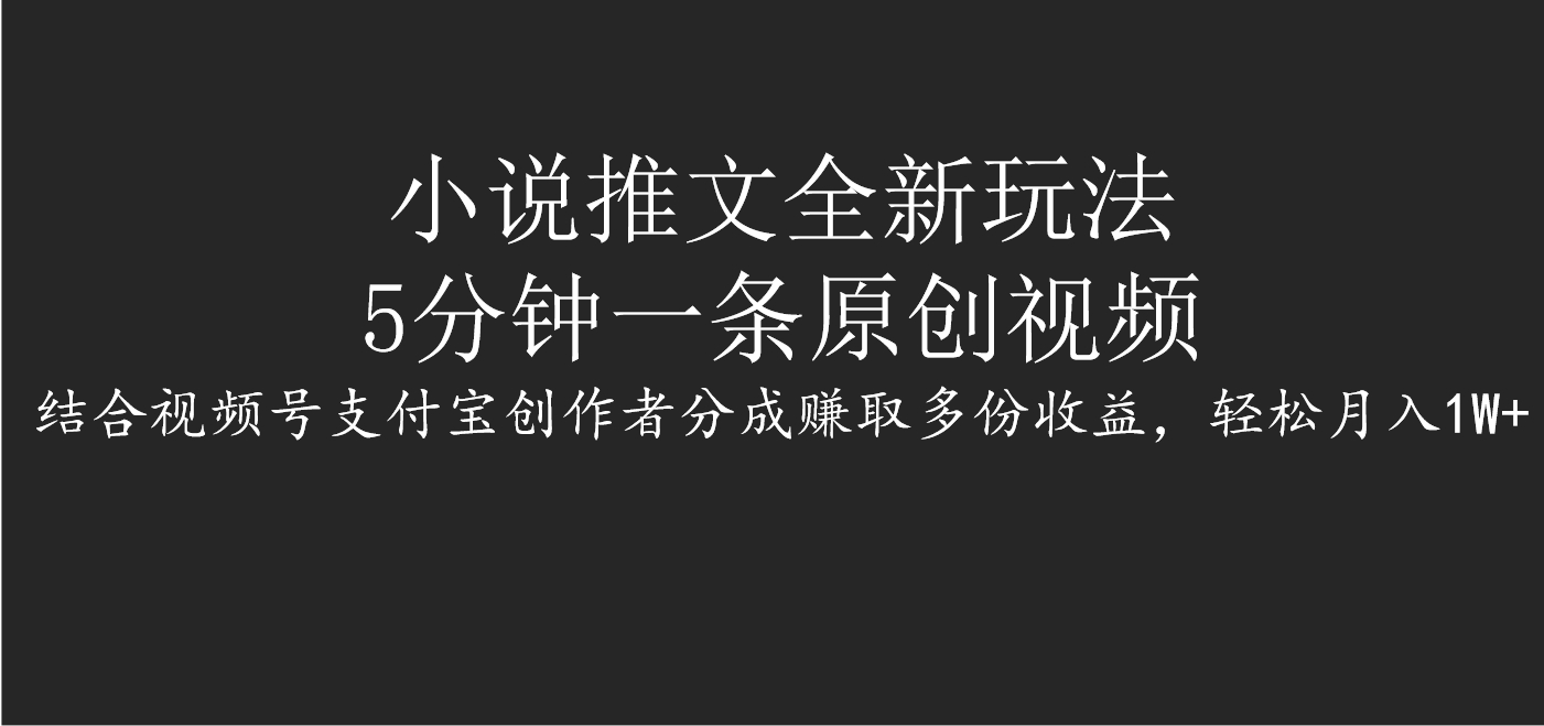 小说推文全新玩法，5分钟一条原创视频，结合视频号支付宝创作者分成赚取多份收益，轻松月入1W+富创吧-网创项目资源站-副业项目-创业项目-搞钱项目富创吧
