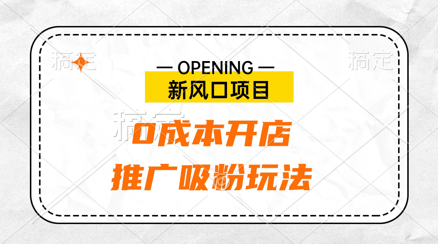 新风口项目、0成本开店、推广吸粉玩法富创吧-网创项目资源站-副业项目-创业项目-搞钱项目富创吧