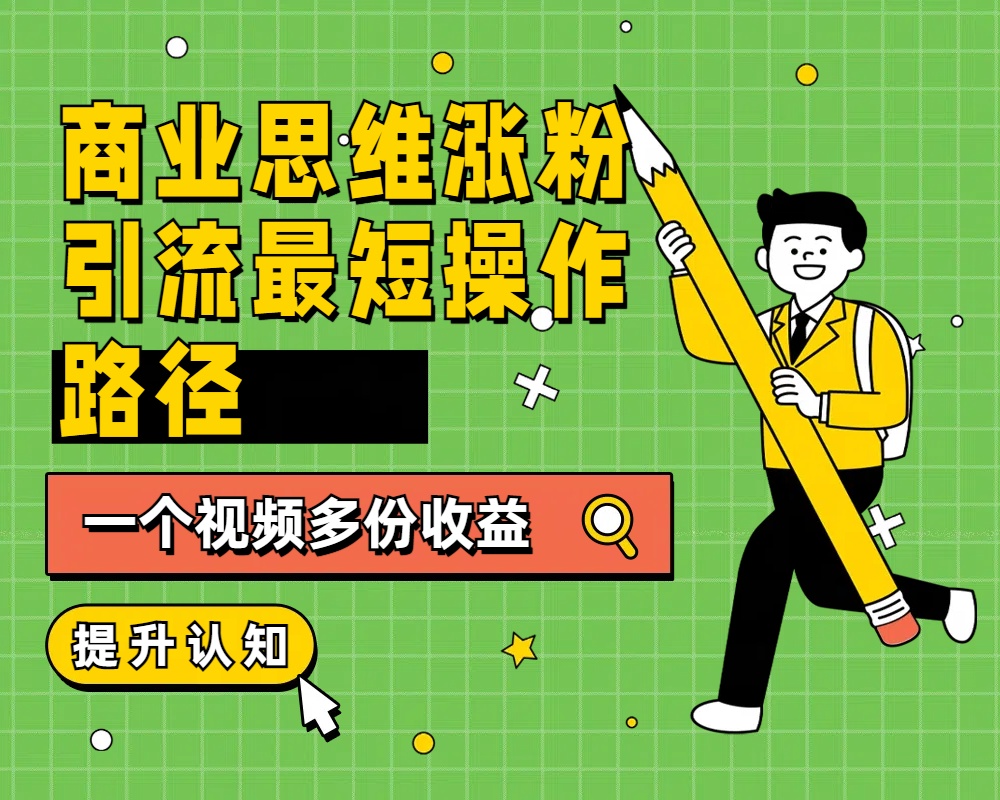 图片[1]富创吧-网创项目资源站-副业项目-创业项目-搞钱项目商业思维涨粉+引流最短操作路径，一个视频多份收益富创吧-网创项目资源站-副业项目-创业项目-搞钱项目富创吧