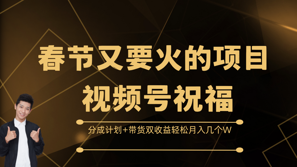 春节又要火的项目，视频号祝福，分成计划+带货双收益，轻松月入几个W富创吧-网创项目资源站-副业项目-创业项目-搞钱项目富创吧
