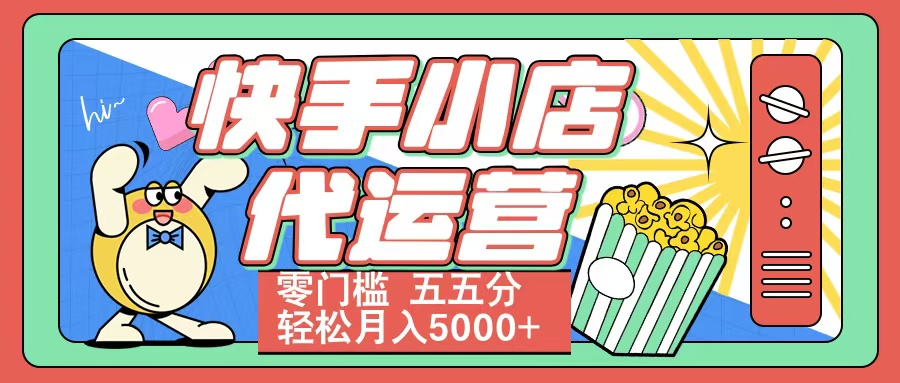 快手小店代运营 零门槛 五五分轻松月入5000+富创吧-网创项目资源站-副业项目-创业项目-搞钱项目富创吧
