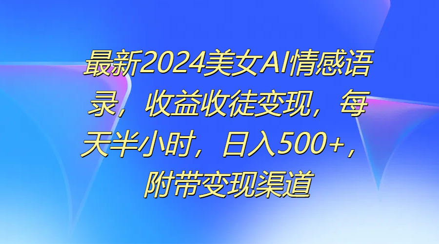 图片[1]富创吧-网创项目资源站-副业项目-创业项目-搞钱项目最新2024美女AI情感语录，收益收徒变现，每天半小时，日入500+，附带变现渠道富创吧-网创项目资源站-副业项目-创业项目-搞钱项目富创吧