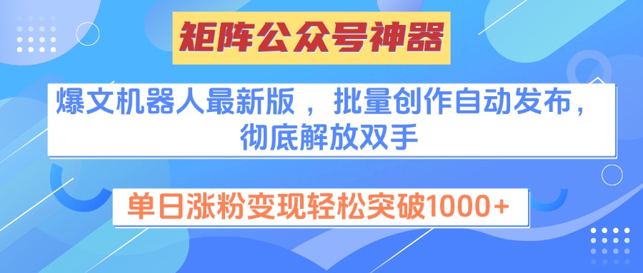 矩阵公众号神器，爆文机器人最新版 ，批量创作自动发布，彻底解放双手，单日涨粉变现轻松突破1000+富创吧-网创项目资源站-副业项目-创业项目-搞钱项目富创吧