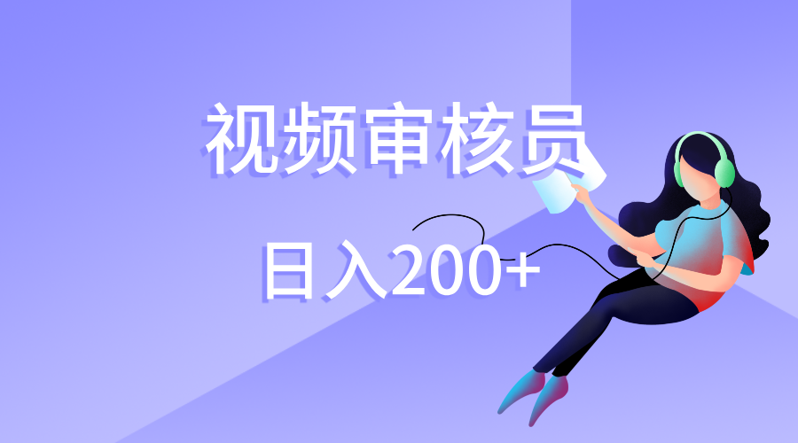 视频审核员，日入200（外面收费980）富创吧-网创项目资源站-副业项目-创业项目-搞钱项目富创吧