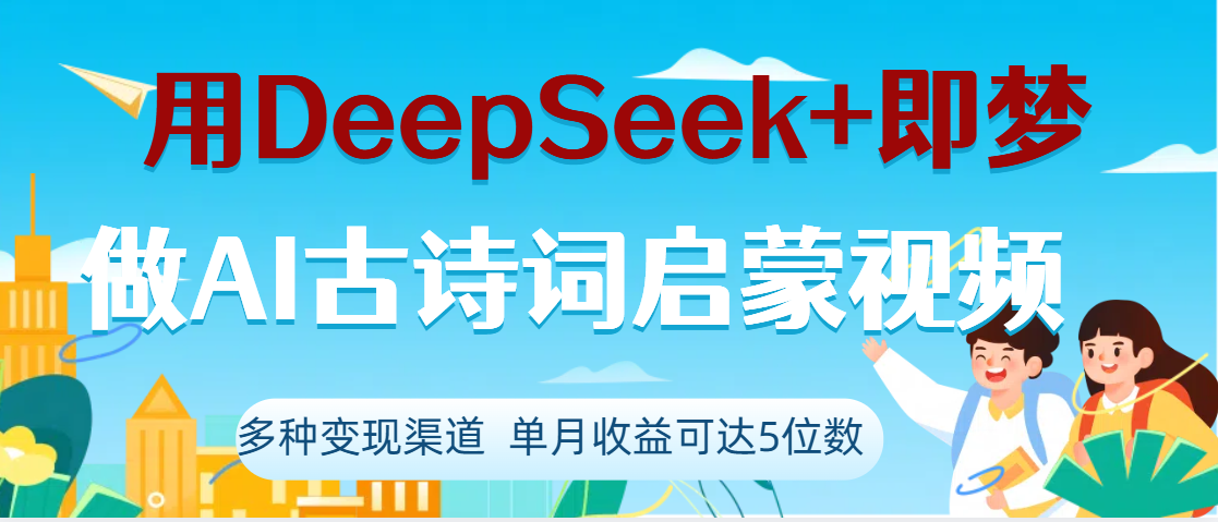DeepSeek+即梦做AI古诗词启蒙视频，两个月涨粉22W，总变现5位数富创吧-网创项目资源站-副业项目-创业项目-搞钱项目富创吧