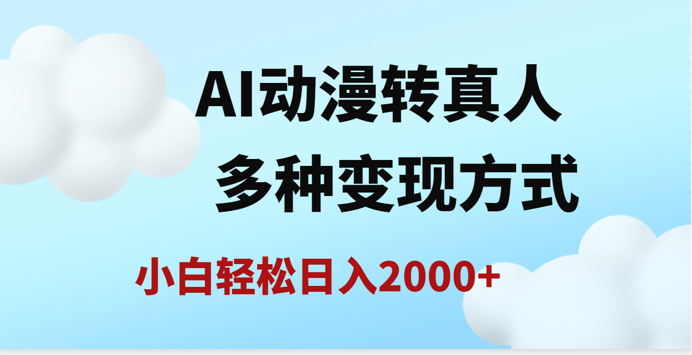AI动漫转真人，一条视频点赞200w+，日入2000+，多种变现方式富创吧-网创项目资源站-副业项目-创业项目-搞钱项目富创吧