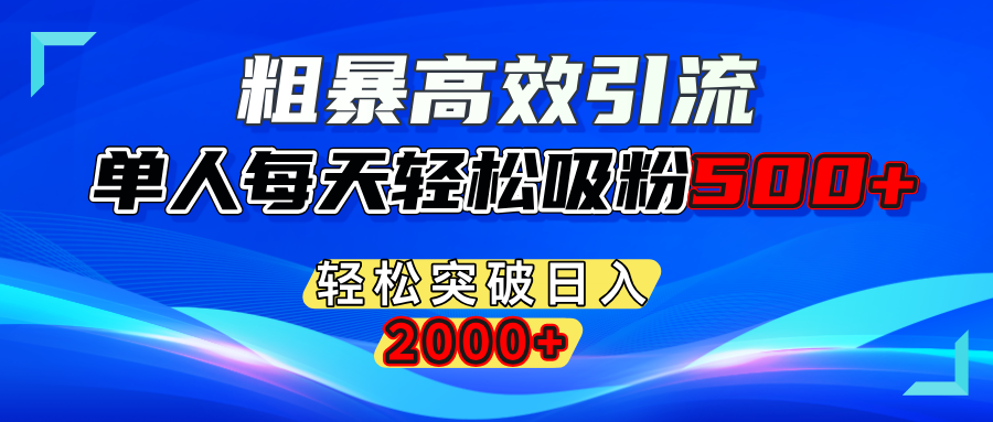粗暴高效引流,单人每天轻松吸粉500+,轻松突破日入2000+富创吧-网创项目资源站-副业项目-创业项目-搞钱项目富创吧