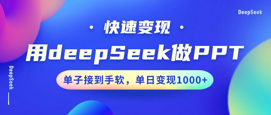 用DeepSeek做PPT，快速变现，单子接到手软，单日变现1000+富创吧-网创项目资源站-副业项目-创业项目-搞钱项目富创吧