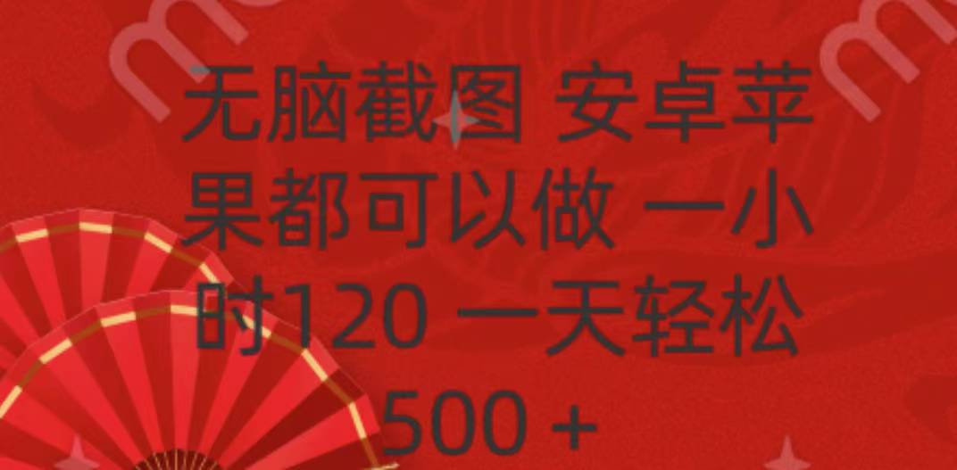 无脑截图，安卓苹果都可以做，一小时120，一天轻松500+富创吧-网创项目资源站-副业项目-创业项目-搞钱项目富创吧
