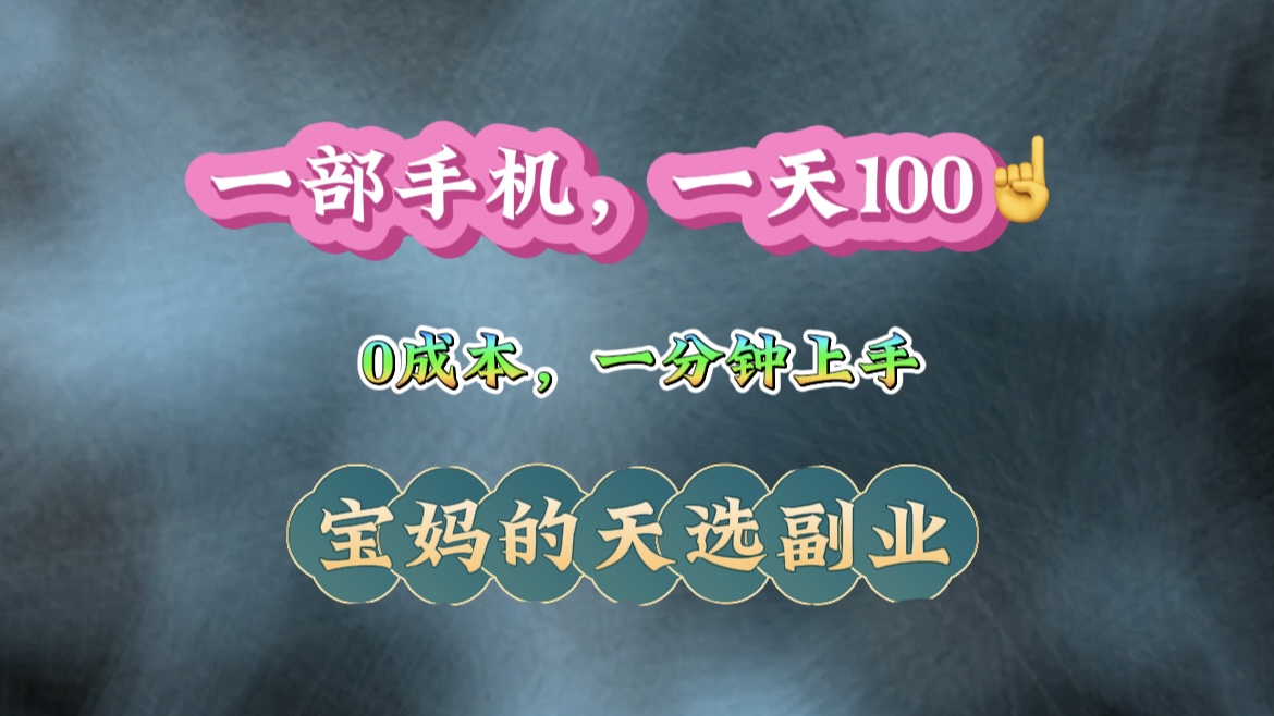 纯手机操作！一天100＋的小项目，适合在家没事干的宝妈，一分钟上手，当天做当天看到钱。富创吧-网创项目资源站-副业项目-创业项目-搞钱项目富创吧
