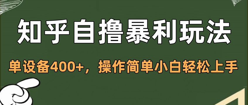 知乎自撸暴利玩法，单设备400+，操作简单小白轻松上手富创吧-网创项目资源站-副业项目-创业项目-搞钱项目富创吧