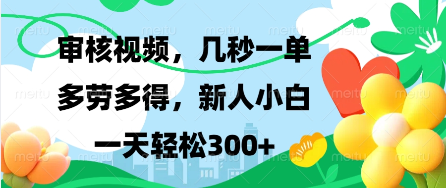 审核视频，几秒一单，多劳多得，新人小白一天轻松300+富创吧-网创项目资源站-副业项目-创业项目-搞钱项目富创吧