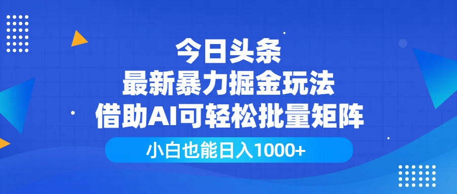 今日头条最新暴力掘金玩法，借助AI可轻松批量矩阵，小白也能日入1000+富创吧-网创项目资源站-副业项目-创业项目-搞钱项目富创吧