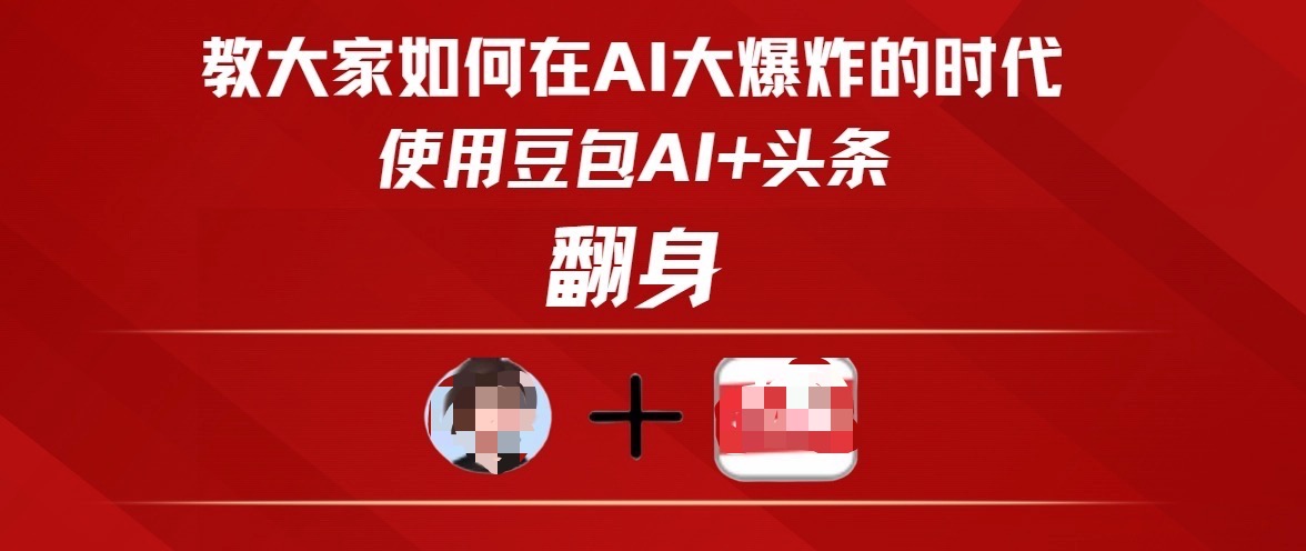 教大家如何在AI大爆发时代，使用豆包AI+头条翻身富创吧-网创项目资源站-副业项目-创业项目-搞钱项目富创吧