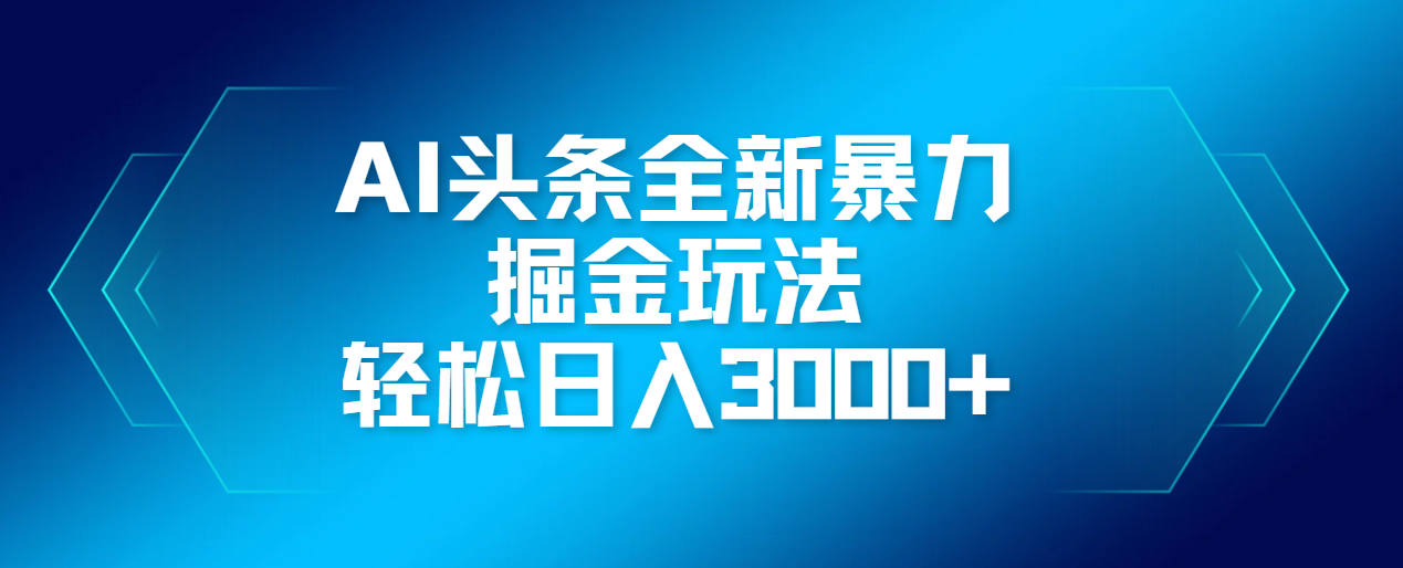 AI头条全新暴利掘金玩法，轻松生产爆文，可矩阵操作，日入3000+富创吧-网创项目资源站-副业项目-创业项目-搞钱项目富创吧