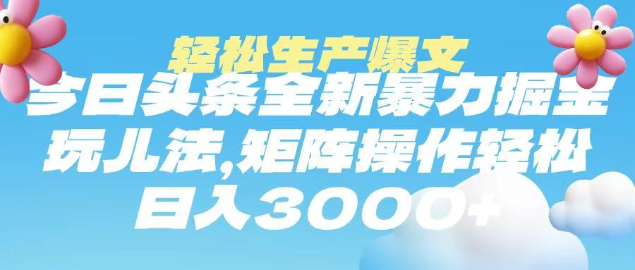 今日头条暴力掘金玩法，轻松生产爆文，可矩阵操作，日入3000➕富创吧-网创项目资源站-副业项目-创业项目-搞钱项目富创吧