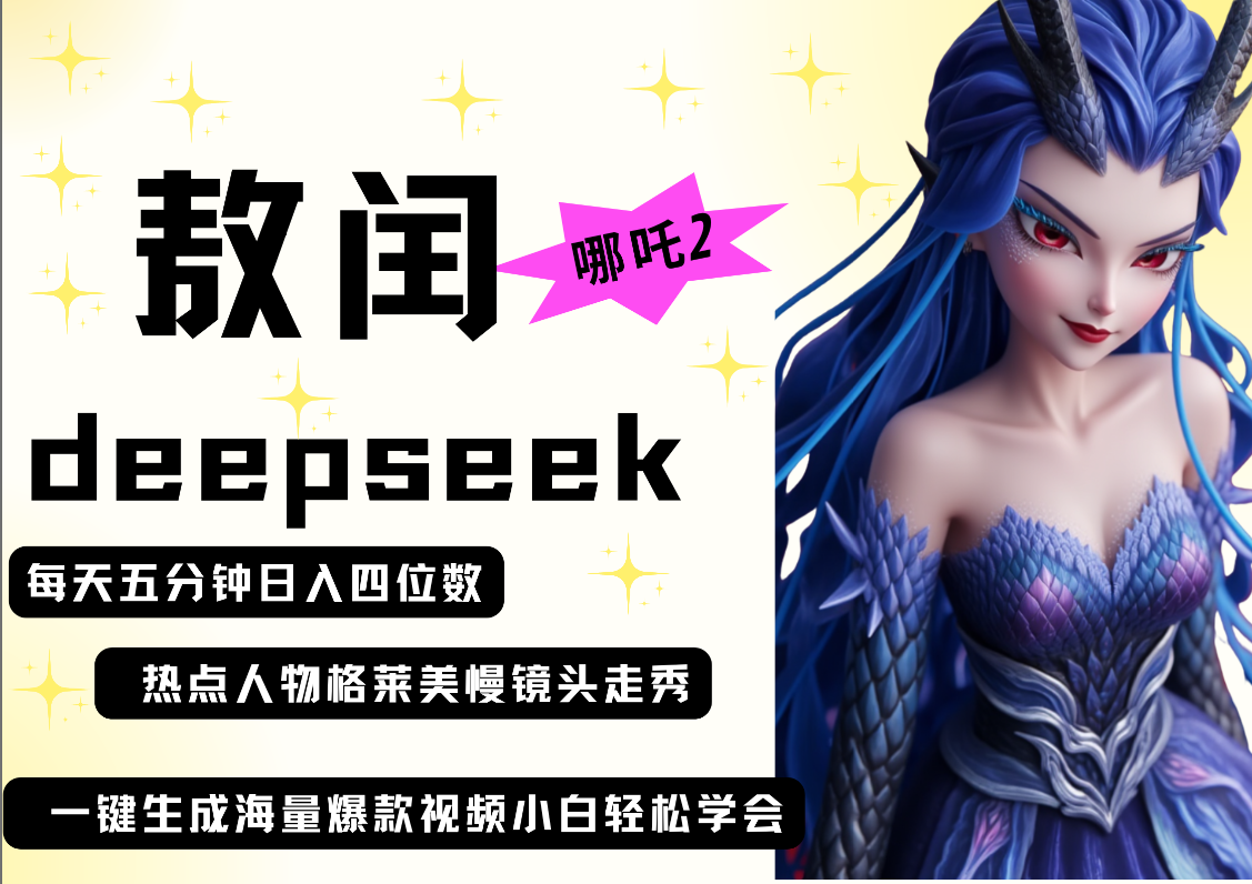 deepseek+哪吒2敖润姑姑走秀+爆款视频   起号快  爆款多 每天五分钟 变现路子非常广 日入四位数 小白 宝妈 上班族副业 都可以轻松做毫无压力富创吧-网创项目资源站-副业项目-创业项目-搞钱项目富创吧