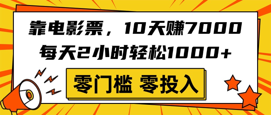 靠电影票，10天赚7000，每天2小时轻松1000+，零门槛、零投入！富创吧-网创项目资源站-副业项目-创业项目-搞钱项目富创吧