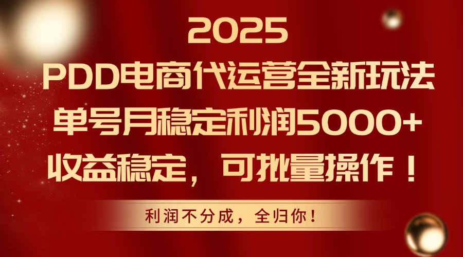 2025 PDD电商代运营全新玩法，单号月稳定利润5000+，收益稳定，可批量操作！富创吧-网创项目资源站-副业项目-创业项目-搞钱项目富创吧