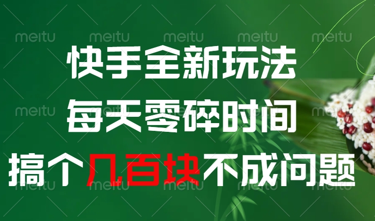 快手全新玩法，每天零碎时间搞个几百块不成问题富创吧-网创项目资源站-副业项目-创业项目-搞钱项目富创吧