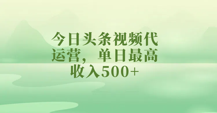 今日头条视频代运营，单日最高收入500+富创吧-网创项目资源站-副业项目-创业项目-搞钱项目富创吧