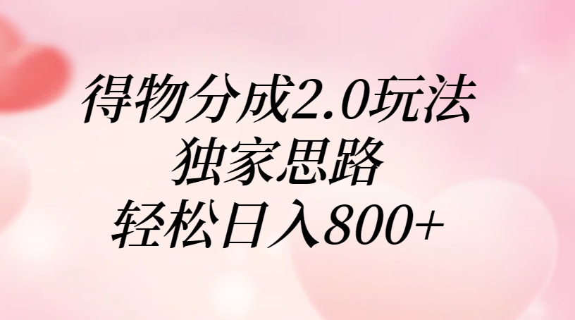 得物分成2.0玩法，独家思路，轻松日入800+富创吧-网创项目资源站-副业项目-创业项目-搞钱项目富创吧