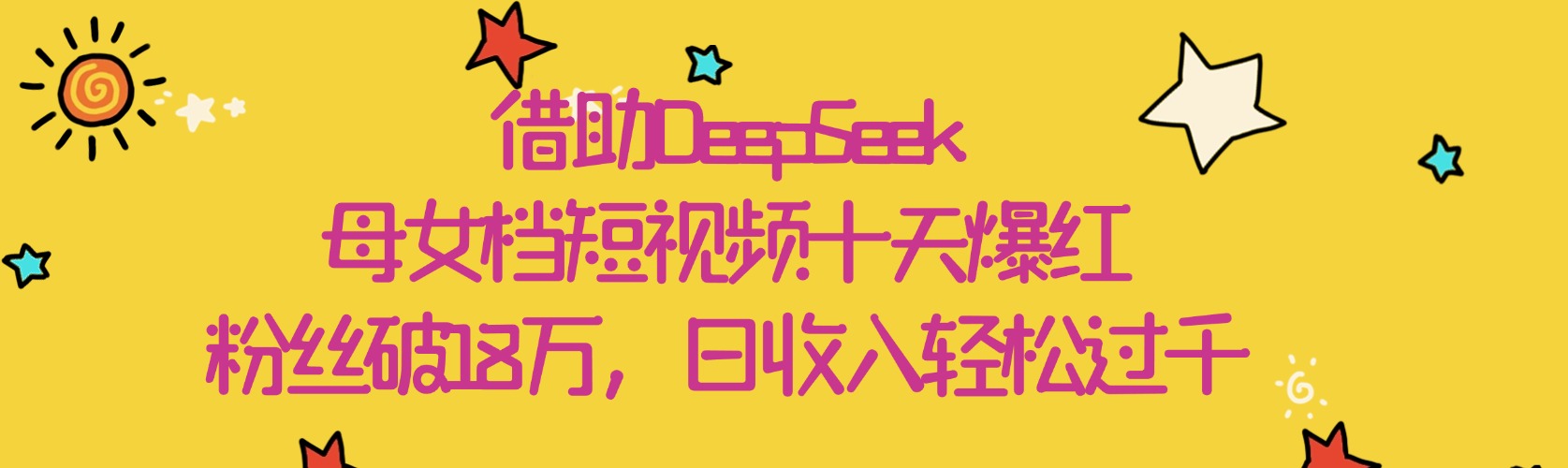 借助DeepSeek，母女档短视频十天爆红，粉丝破18万，日收入轻松过千富创吧-网创项目资源站-副业项目-创业项目-搞钱项目富创吧
